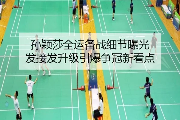 孙颖莎全运备战细节曝光 发接发升级引爆争冠新看点