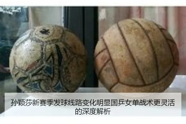 孙颖莎新赛季发球线路变化明显国乒女单战术更灵活的深度解析